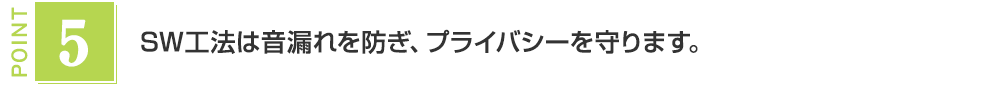 SW工法は音漏れを防ぎ、プライバシーを守ります。